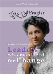 Ask a Suffragist : stories and wisdom from America's first feminists cover image