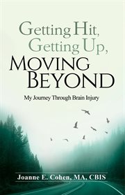 Getting hit, getting up, moving beyond. My Journey Through Brain Injury cover image