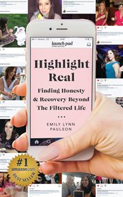 Highlight real : finding honesty & recovery beyond the filtered life cover image