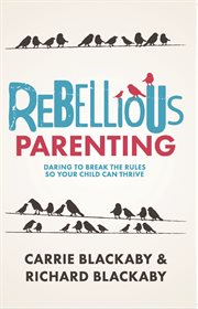 Rebellious parenting : daring to break the rules so your child can thrive cover image