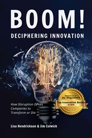 Boom! deciphering innovation : how disruption drives companies to transform or die cover image