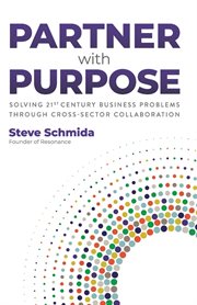 Partner with purpose. Solving 21st Century Business Problems Through Cross-Sector Collaboration cover image
