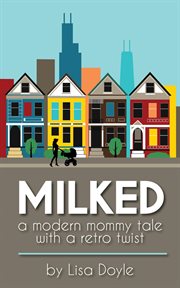 Milked : a modern mommy tale with a retro twist cover image