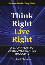 Think right live right. A 21 DAY PLAN TO OVERCOME NEGATIVE THOUGHTS cover image
