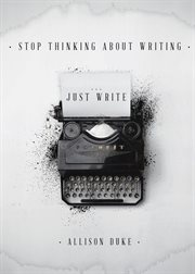 Stop thinking about writing ... just write cover image