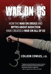 War on us : how the war on drugs and myths about addiction have created a war on all of us cover image