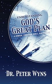Understanding god's great plan. A Jewish, Christian, Bible Perspective cover image