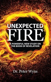 Unexpected fire : A Powerful New Study on the Book of Revelation cover image