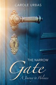 The narrow gate. A Journey to Holiness cover image
