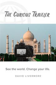 The curious traveler. See the world. Change your life cover image