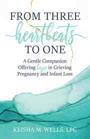 From three heartbeats to one. A Gentle Companion Offering Hope in Grieving Pregnancy and Infant Loss cover image