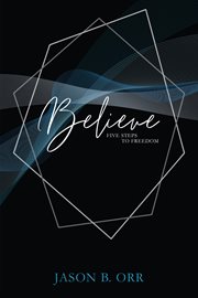 Believe. Five Steps to Freedom cover image