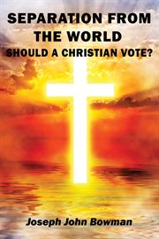 Separation from the world. Should a Christian Vote? cover image