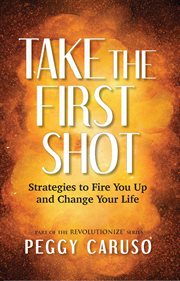 Take the first shot : strategies to fire you up and change your life cover image