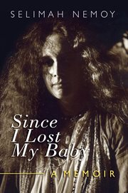 Since i lost my baby. A Memoir of Temptations, Trouble & Truth cover image