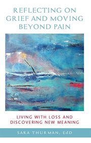 Reflecting on grief and moving beyond pain. Living with Loss and Discovering New Meaning cover image