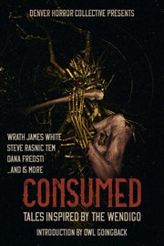 Consumed. Tales Inspired by the Wendigo cover image