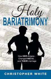 Holy bariatrimony. How HER surgery...Changed HIS life...And THEIR marriage cover image