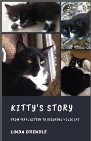 Kitty's story. From Feral Kitten to Reigning Housecat cover image
