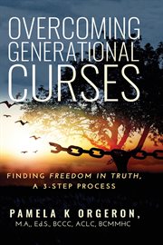 Overcoming Generational Curses : Finding "Freedom in Truth", a 3-Step Process cover image