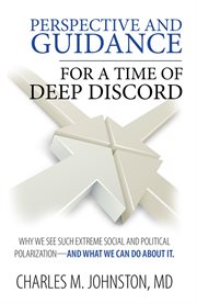 Perspective and guidance for a time of deep discord. Why We See Such Extreme Social and Political Polarization-and What We Can Do About It cover image