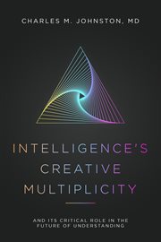 Intelligence's creative multiplicity : and it's critical role in the future of understanding cover image