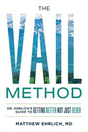 The vail method. Dr. Ehrlich's Guide To Getting Better Not Just Older cover image