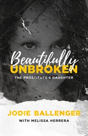 Beautifully unbroken : the prostitute's daughter cover image