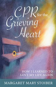 Cpr for the grieving heart. How I learned to love my life again cover image
