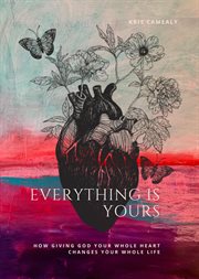 Everything is yours. How Giving God Your Whole Heart Changes Your Whole Life cover image