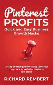 Pinterest profits : quick and easy business growth hacks : a step by step guide to using Pinterest to grow your website, business, and brand cover image