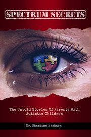 Spectrum secrets. The Untold Stories of Parents With Autistic Children cover image