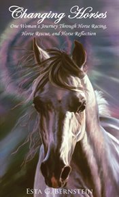 Changing horses. One Woman's Journey Through Horse Racing, Horse Rescue, and Horse Reflection cover image