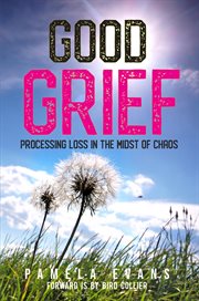 Good grief. Processing Loss in the Midst of Chaos cover image