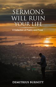 Sermons will ruin your life. A Collection of Poetry and Prose cover image