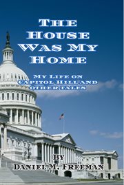 The house was my home. My Life On Capitol Hill and Other Tales cover image