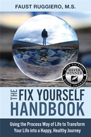 The fix yourself handbook. Using the Process Way of Life to Transform Your Life into a Happy, Healthy Journey cover image