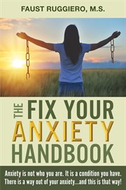 The Fix Your Anxiety Handbook : Anxiety is not who you are. It is a condition you have. There is a way out of your anxiety...and thi cover image