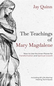 The teachings of mary magdalene. How to Use the Inner Planes for Transformation and Spiritual Growth cover image