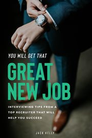 You will get that great new job. Interviewing Tips From A Top Recruiter That Will Help You Succeed cover image