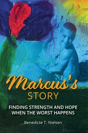 Marcus's story. Finding Strength and Hope When the Worst Happens cover image