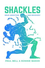 Shackles. DRUG ADDICTION AND RECOVERY cover image