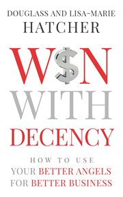 Win with decency. How to Use Your Better Angels for Better Business cover image