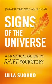 Signs of the universe. A Practical Guide to Shift Your Story cover image
