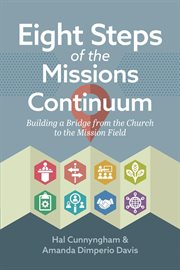 Eight steps of the missions continuum : building a bridge from the church to the mission field cover image