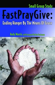 Fastpraygive. Ending Hunger By The Means Of Grace cover image