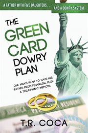 The green card dowry plan. A triumphant memoir of an Indian immigrant's plan to bypass dowries for his five sisters cover image