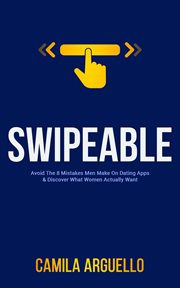 Swipeable : Avoid The 8 Mistakes Men Make On Dating Apps & Discover What Women Actually Want cover image