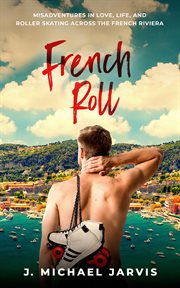 French roll. Misadventures in Love, Life, and Roller Skating Across the French Riviera cover image