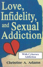 Love, infidelity, and sexual addiction. A Co-dependent's Perspective - Including Cybersex Addiction cover image